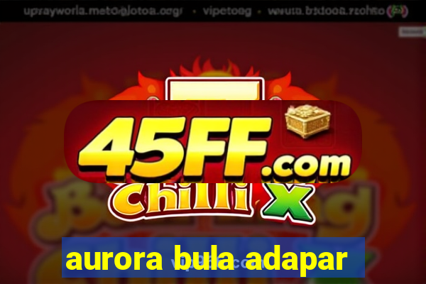aurora bula adapar